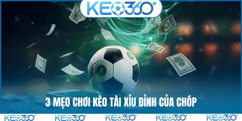 3 mẹo chơi kèo Tài Xỉu đỉnh của chóp