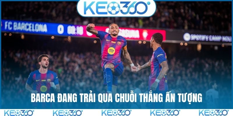Barca đang trải qua chuỗi thắng ấn tượng