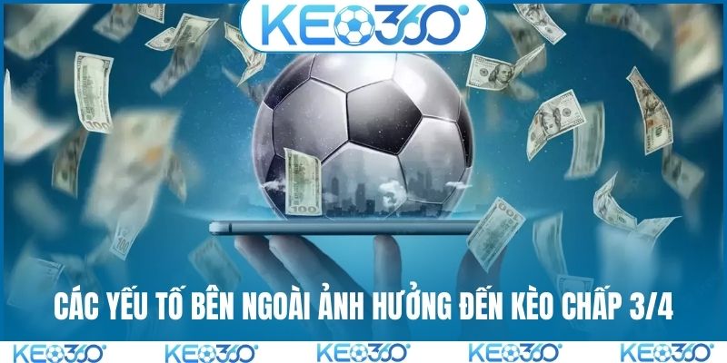 Các yếu tố bên ngoài ảnh hưởng đến kèo chấp 3/4