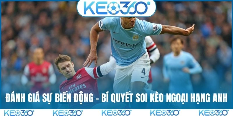 Đánh giá sự biến động - Bí quyết soi kèo Ngoại Hạng Anh