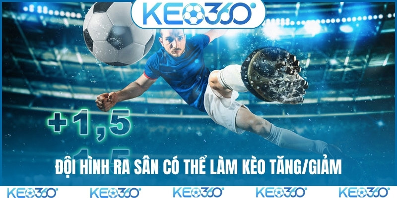 Đội hình ra sân có thể làm kèo tăng/giảm