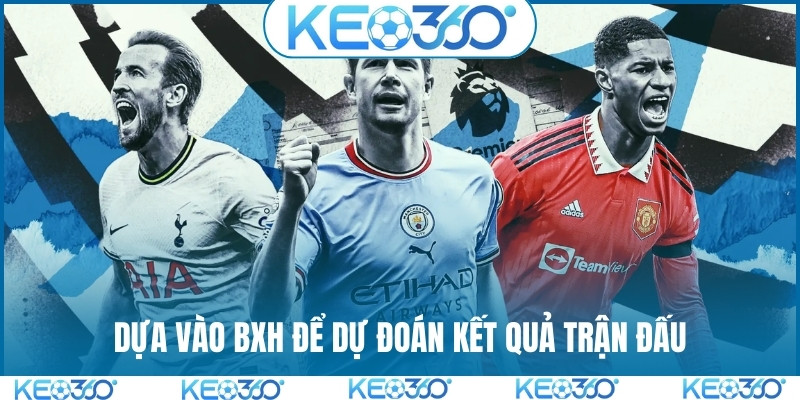 Dựa vào BXH để dự đoán kết quả trận đấu