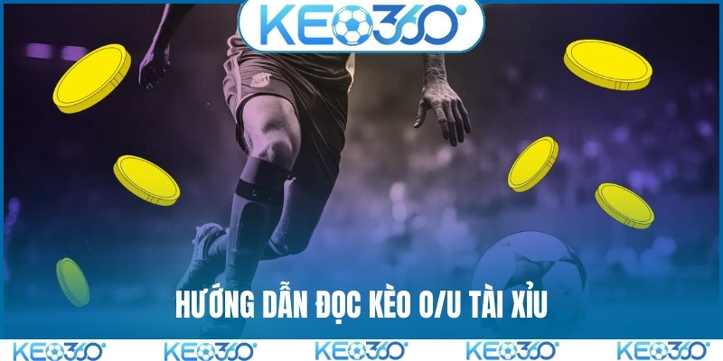 Hướng dẫn đọc kèo O/U tài xỉu