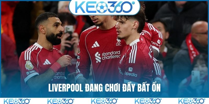 Liverpool đang chơi đầy bất ổn