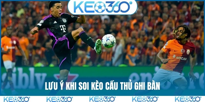 Lưu ý khi soi kèo cầu thủ ghi bàn