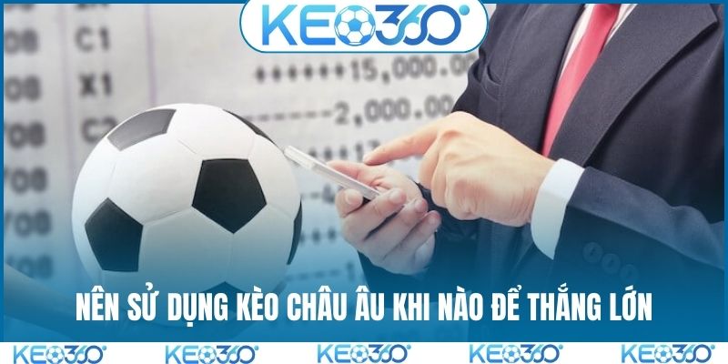 Nên sử dụng kèo châu Âu khi nào để thắng lớn