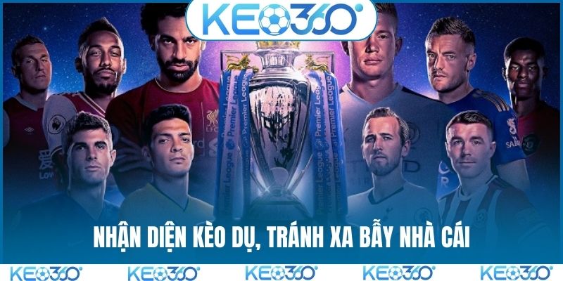 Nhận diện kèo dụ, tránh xa bẫy nhà cái