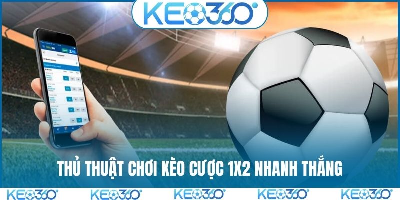 Thủ thuật chơi kèo cược 1x2 nhanh thắng