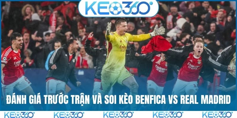 Đánh giá trước trận và soi kèo Benfica vs Real Madrid