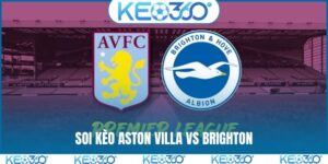 Soi kèo Aston Villa vs Brighton, 2h30, 12/2, EPL vòng 26