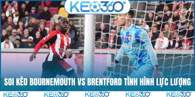 Soi kèo Bournemouth vs Brentford và tình hình lực lượng