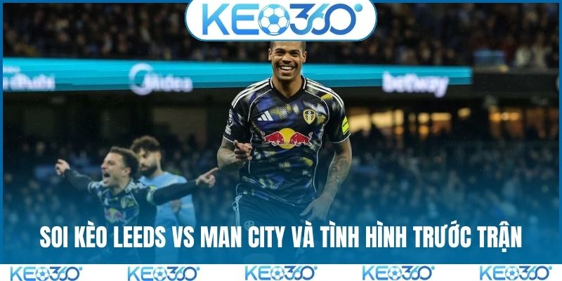 Soi kèo Leeds vs Man City và tình hình trước trận