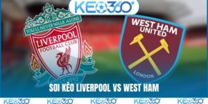 Soi kèo Liverpool vs West Ham, 22h00, 28/02, Ngoại hạng Anh