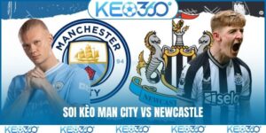 Soi kèo Man City vs Newcastle, 3h00, 22/2, EPL vòng 27