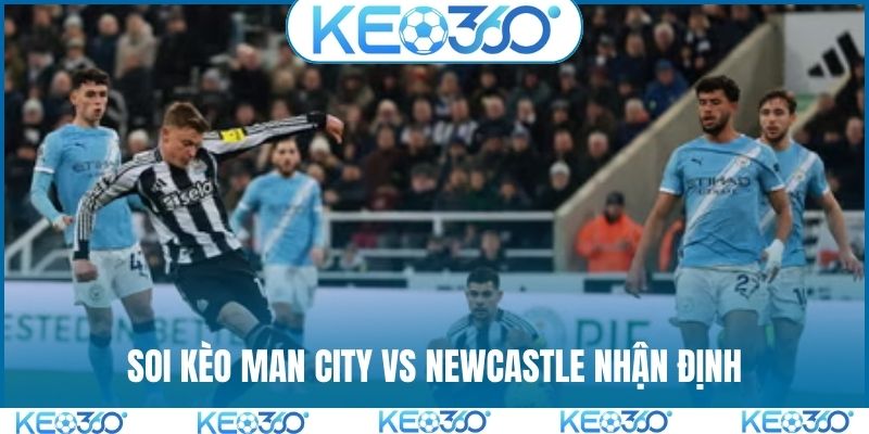Soi kèo Man City vs Newcastle nhận định chung