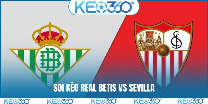 Soi kèo Real Betis vs Sevilla, 00h30, 02/03, La Liga