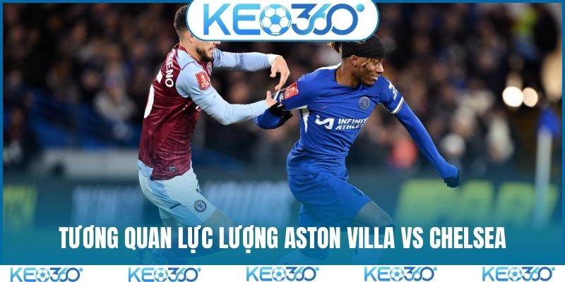 Tương quan lực lượng trong trận Aston Villa vs Chelsea