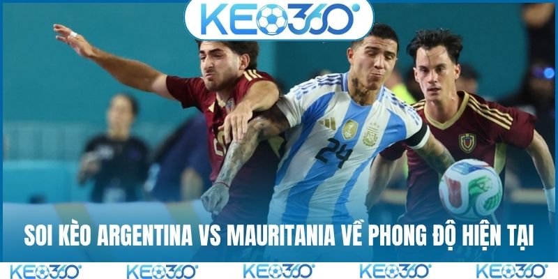 Soi kèo Argentina vs Mauritania về phong độ hiện tại