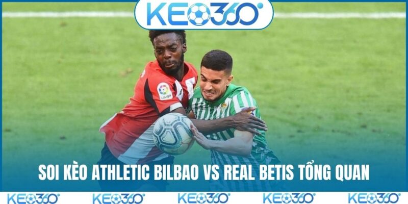 Soi kèo Athletic Bilbao vs Real Betis tổng quan