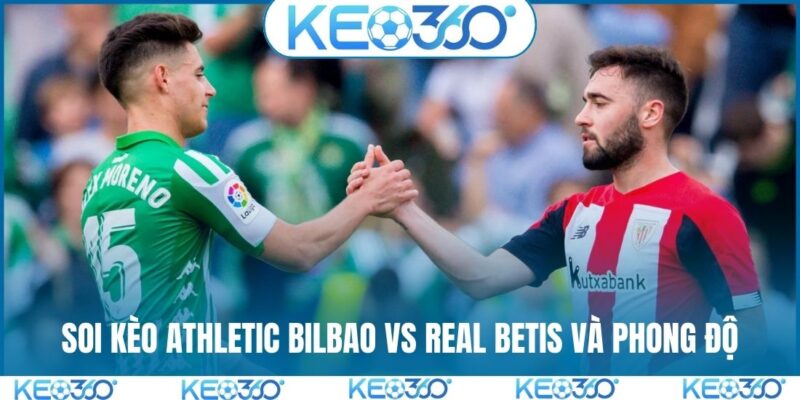 Soi kèo Athletic Bilbao vs Real Betis và phong độ