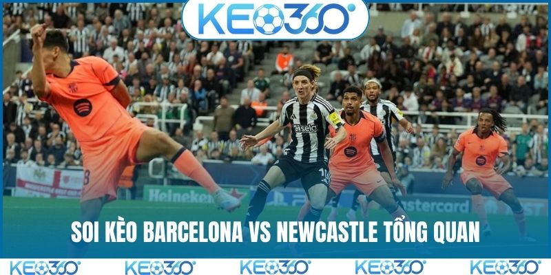 Soi kèo Barcelona vs Newcastle tổng quan