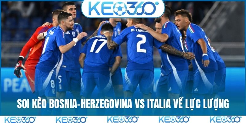Soi kèo Bosnia-Herzegovina vs Italia về lực lượng