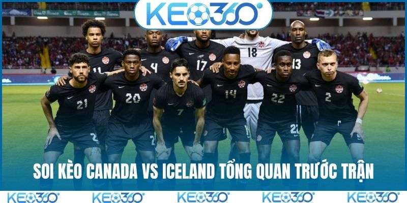 Soi kèo Canada vs Iceland tổng quan trước trận