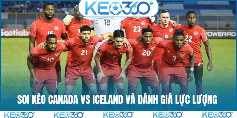 Soi kèo Canada vs Iceland và đánh giá lực lượng 