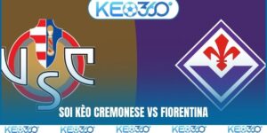Soi kèo Cremonese vs Fiorentina, 02h45, 17/03, Serie A