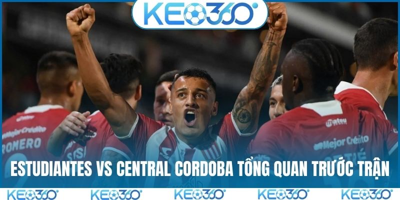 Soi kèo Estudiantes vs Central Cordoba tổng quan trước trận