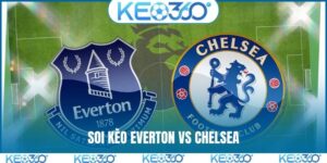 Soi kèo Everton vs Chelsea, 00h30 ngày 22/03, Ngoại hạng Anh