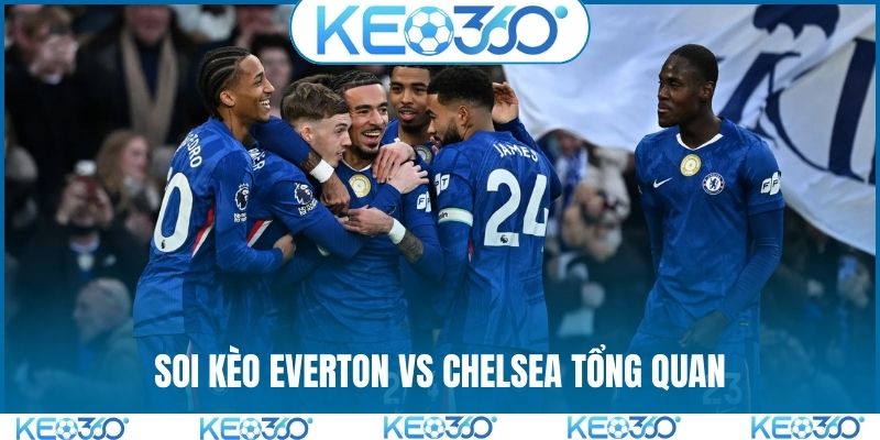Soi kèo Everton vs Chelsea tổng quan