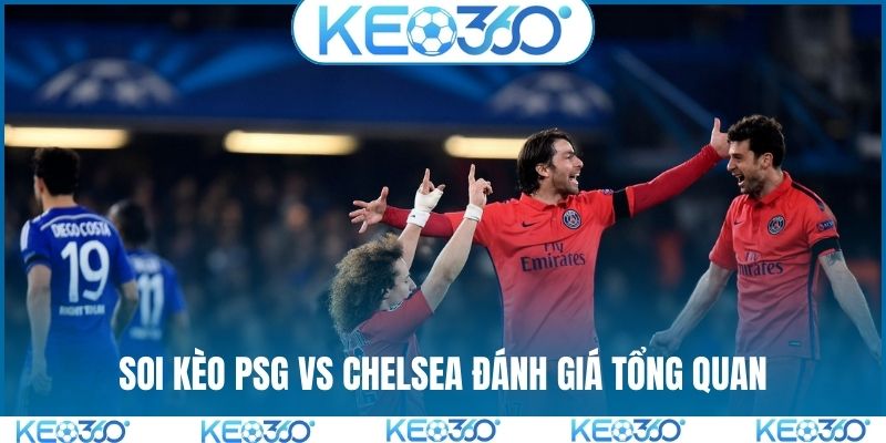Soi kèo PSG vs Chelsea đánh giá tổng quan