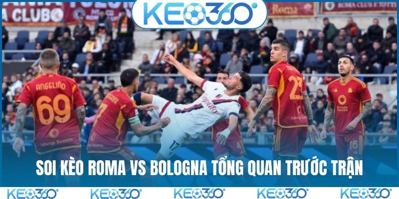 Soi kèo Roma vs Bologna tổng quan trước trận