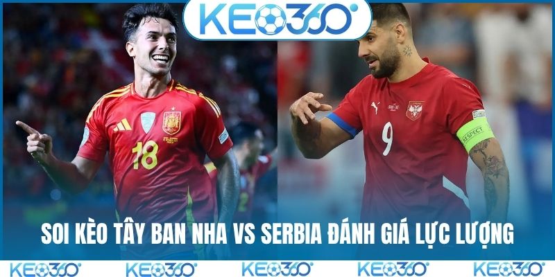 Soi kèo Tây Ban Nha vs Serbia đánh giá lực lượng