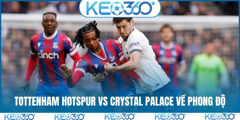 Soi kèo Tottenham Hotspur vs Crystal Palace về phong độ