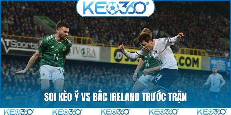 Soi kèo Ý vs Bắc Ireland trước trận