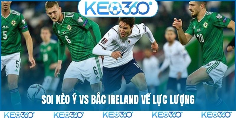 Soi kèo Ý vs Bắc Ireland về lực lượng