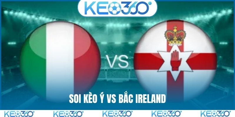 Soi kèo Ý vs Bắc Ireland, 02h45, 27/03, Vòng loại World Cup