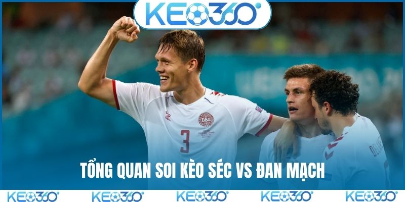 Tổng quan soi kèo Séc vs Đan Mạch
