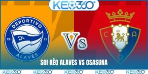Soi kèo Alaves vs Osasuna, 2h00, 6/4, vòng 30 La Liga