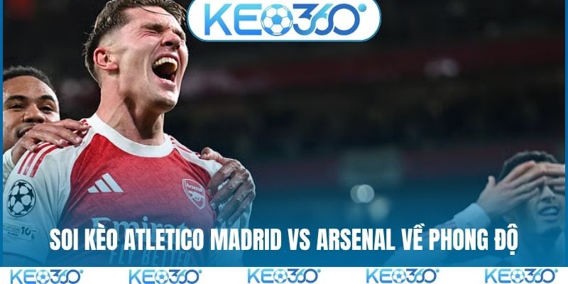 Soi kèo Atletico Madrid vs Arsenal về phong độ