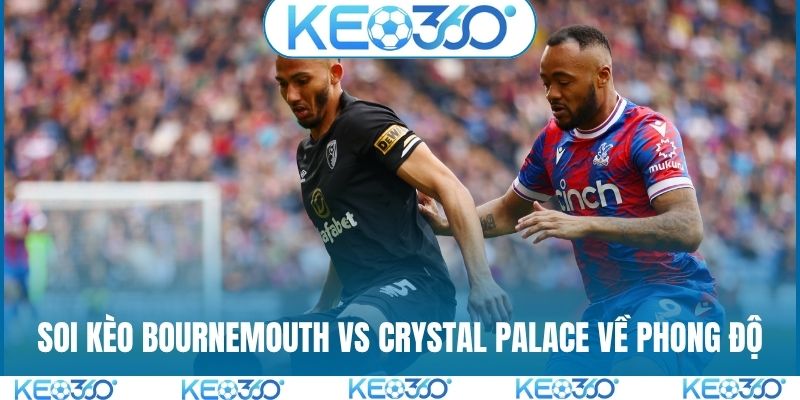 Soi kèo Bournemouth vs Crystal Palace về phong độ