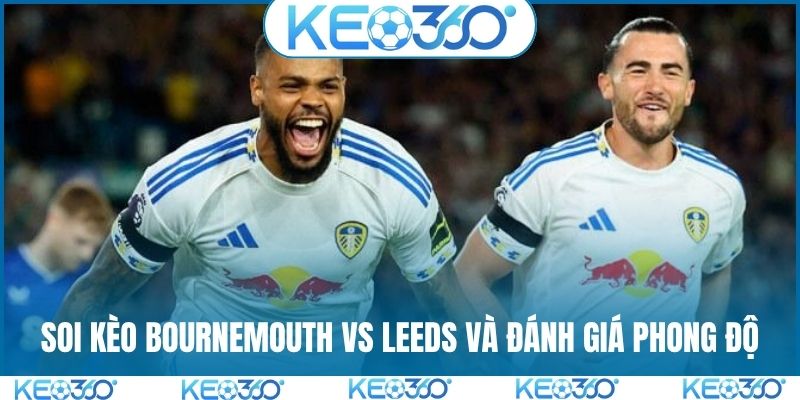 Soi kèo Bournemouth vs Leeds và đánh giá phong độ