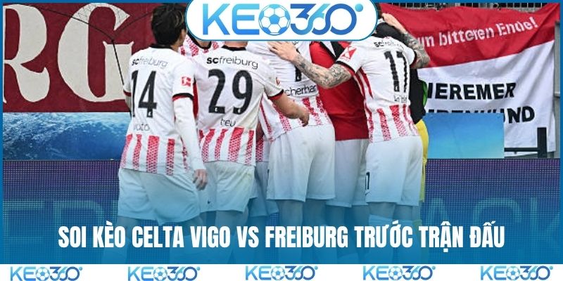 Soi kèo Celta Vigo vs Freiburg trước trận đấu