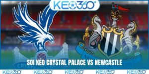 Soi kèo Crystal Palace vs Newcastle, 20h, 12/4, EPL vòng 32