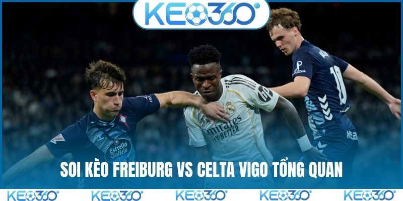 Soi kèo Freiburg vs Celta Vigo tổng quan