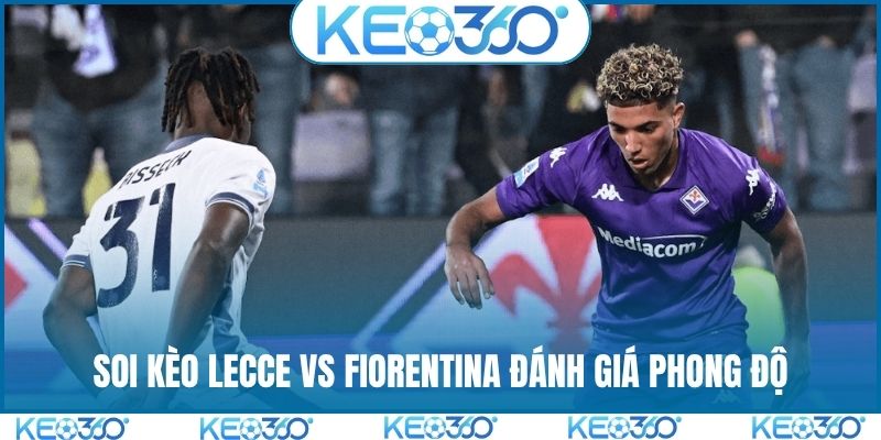 Soi kèo Lecce vs Fiorentina đánh giá phong độ