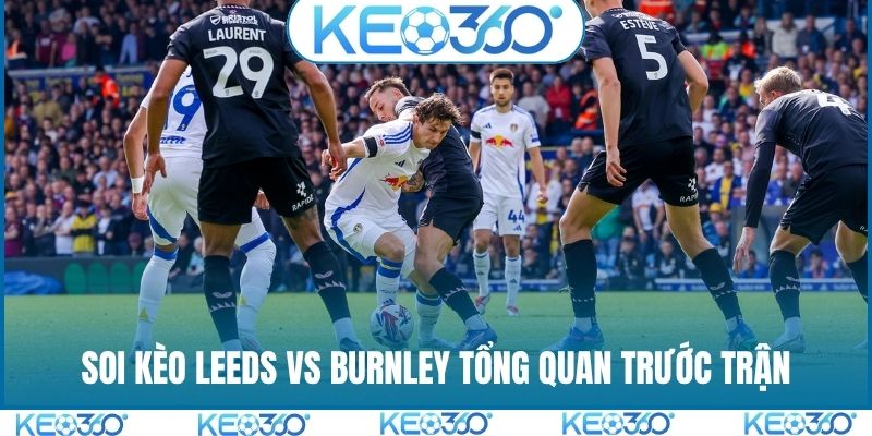 Soi kèo Leeds vs Burnley tổng quan trước trận