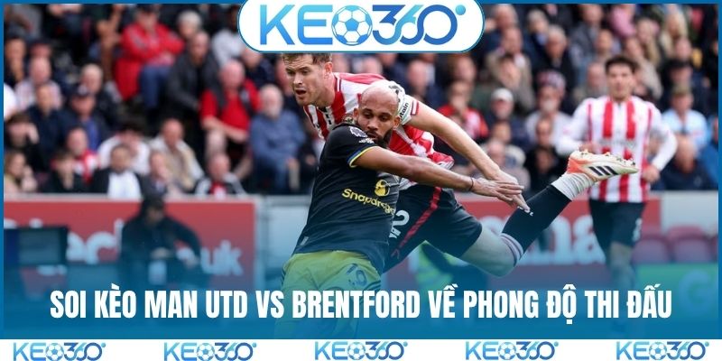 Soi kèo Man Utd vs Brentford về phong độ thi đấu